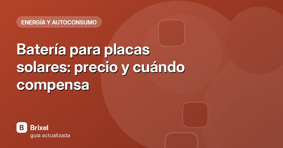 Batería para placas solares: precio y cuándo compensa