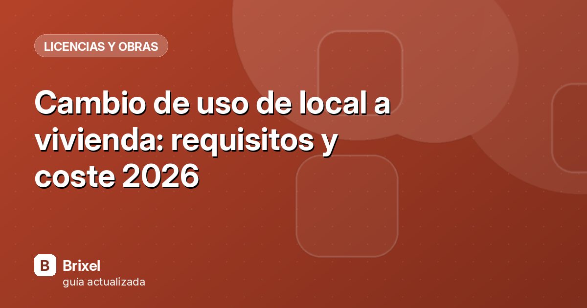 Cambio de uso de local a vivienda: requisitos y coste 2026