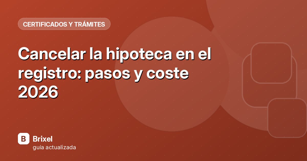 Cancelar la hipoteca en el registro: pasos y coste 2026