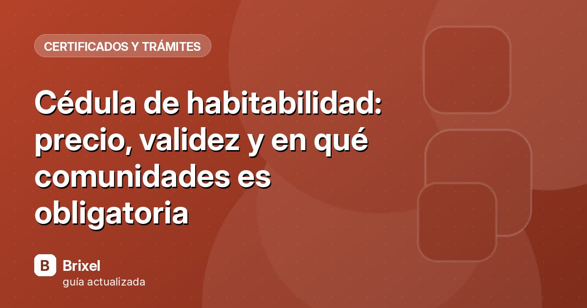Cédula de habitabilidad: precio, validez y en qué comunidades es obligatoria