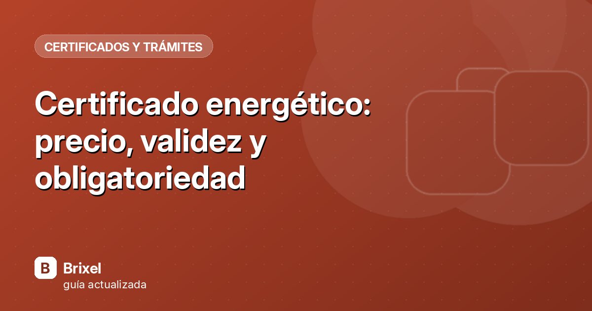 Certificado energético: precio, validez y obligatoriedad