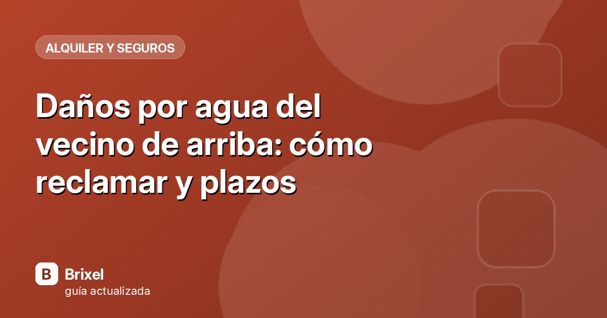 Daños por agua del vecino de arriba: cómo reclamar y plazos