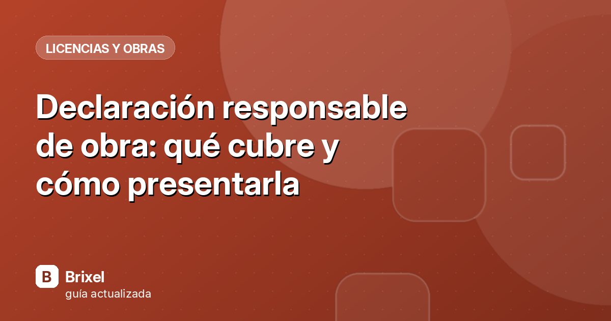 Declaración responsable de obra: qué cubre y cómo presentarla