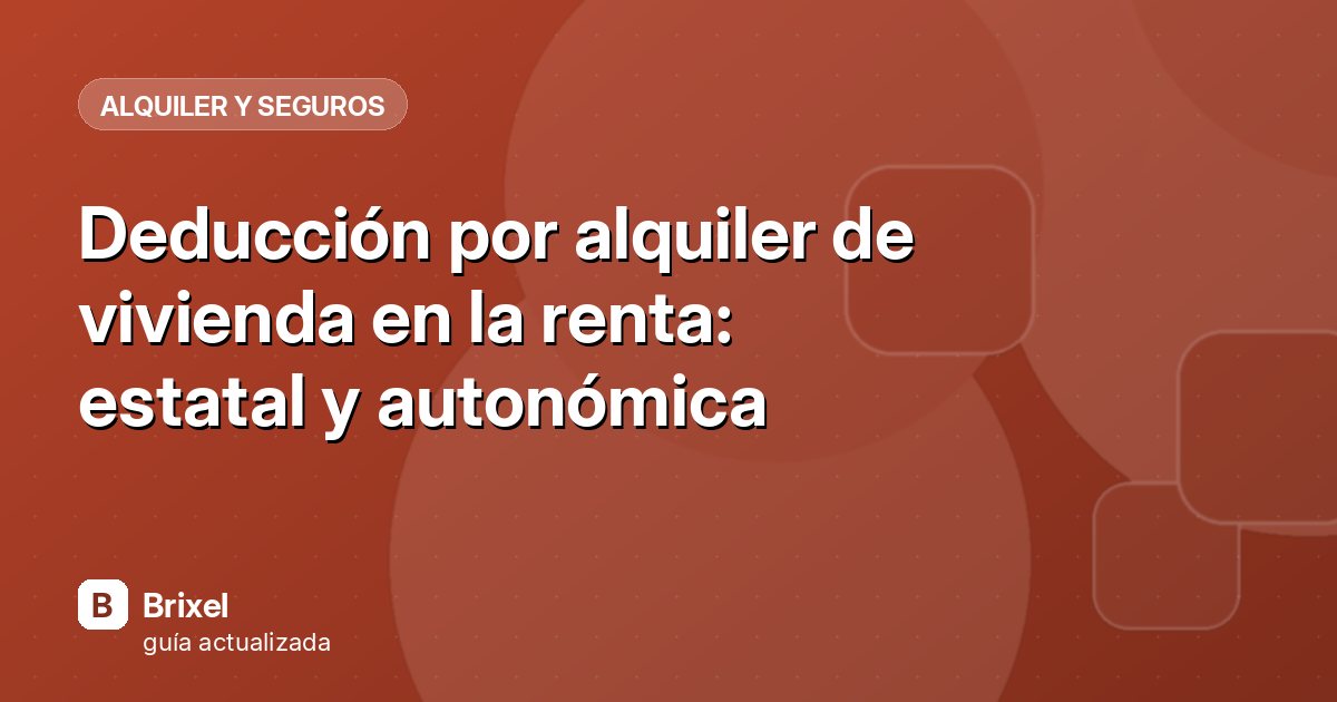Deducción por alquiler de vivienda en la renta: estatal y autonómica