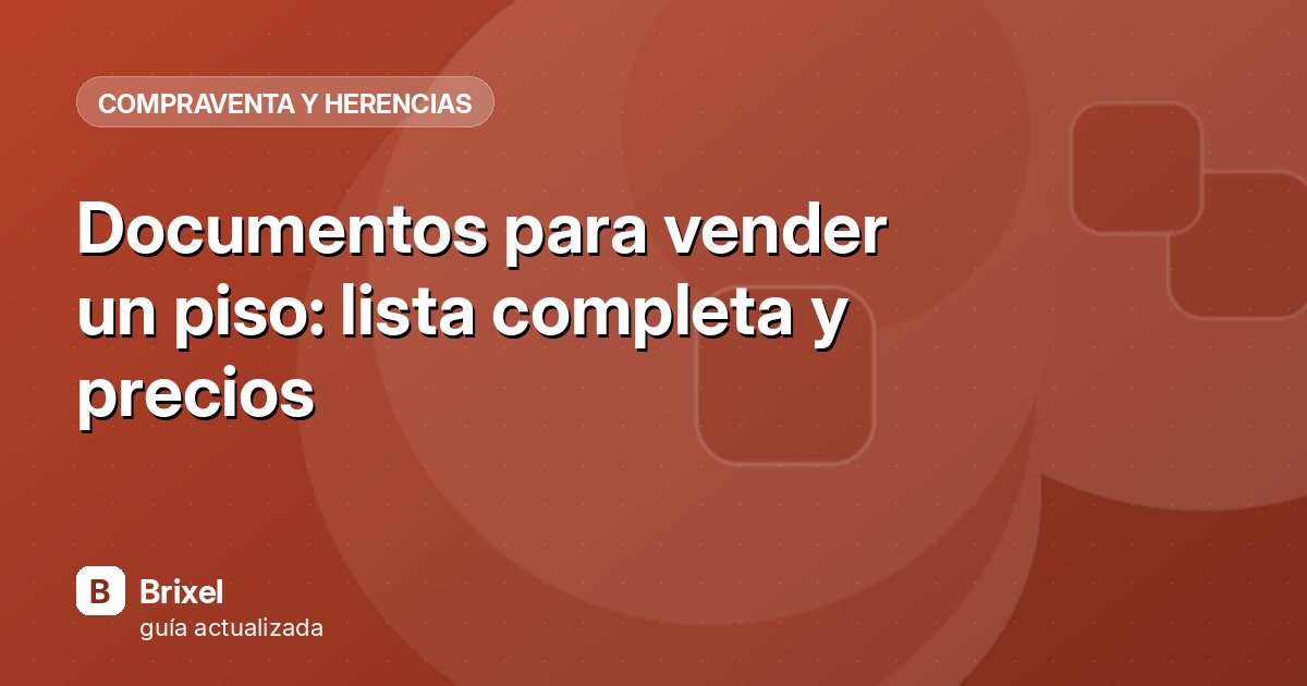 Documentos para vender un piso: lista completa y precios