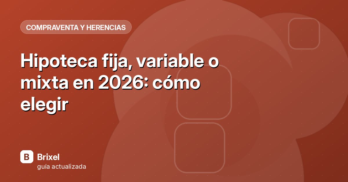 Hipoteca fija, variable o mixta en 2026: cómo elegir
