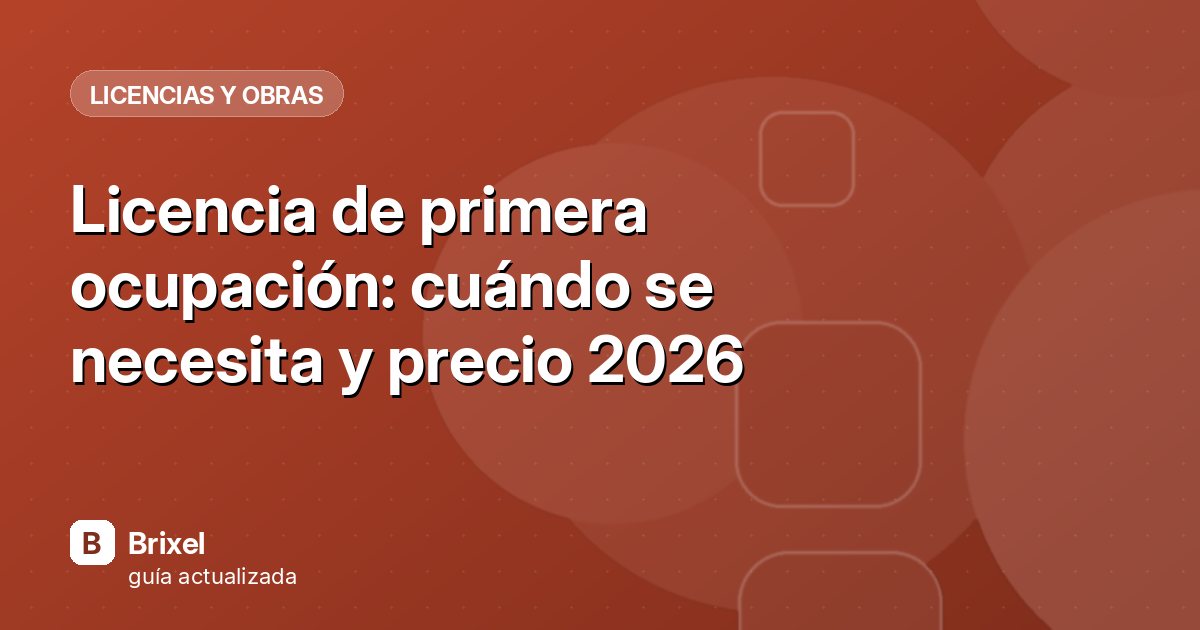 Licencia de primera ocupación: cuándo se necesita y precio 2026