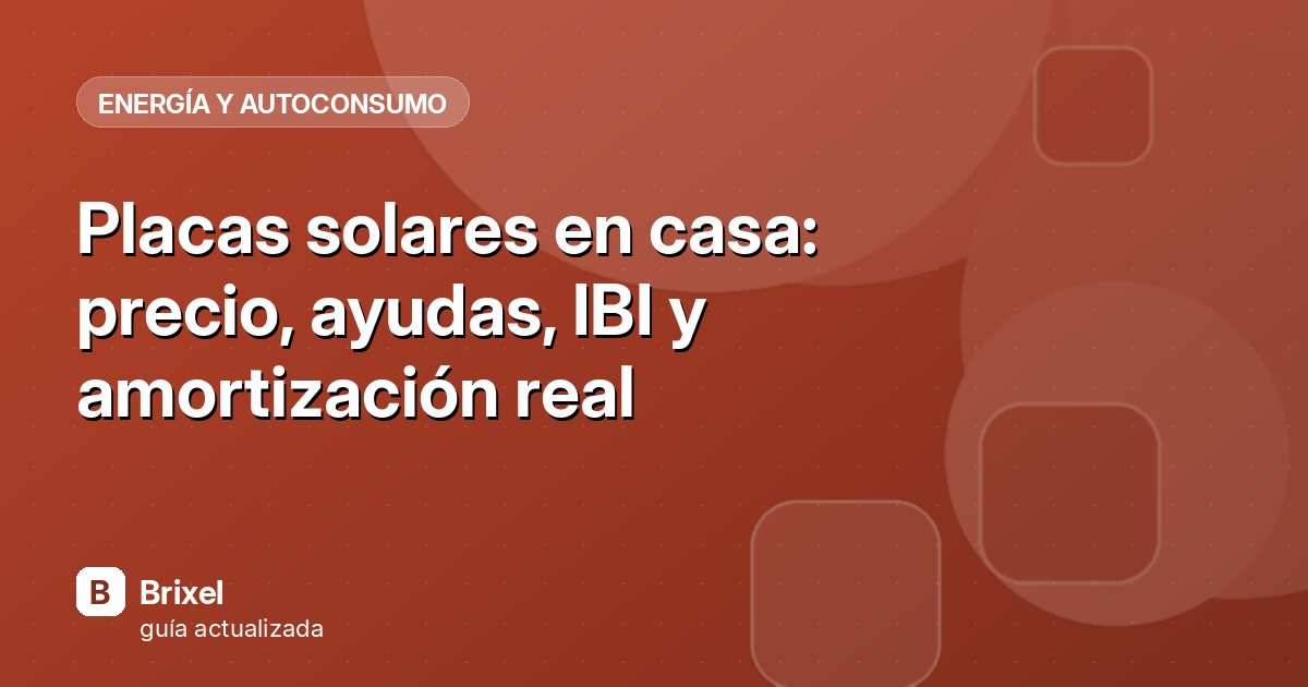 Placas solares en casa: precio, ayudas, IBI y amortización real