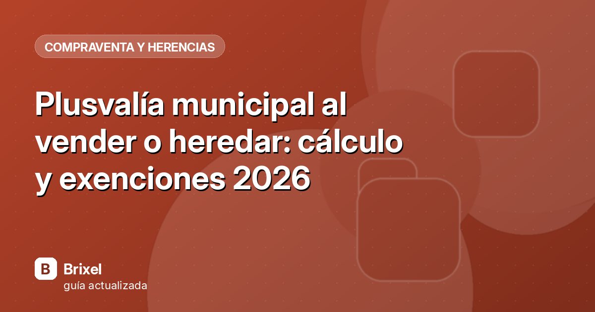 Plusvalía municipal al vender o heredar: cálculo y exenciones 2026