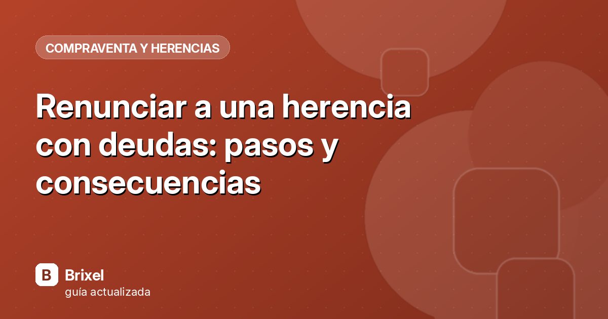 Renunciar a una herencia con deudas: pasos y consecuencias