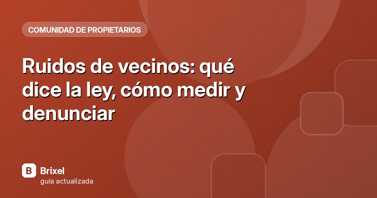 Ruidos de vecinos: qué dice la ley, cómo medir y denunciar