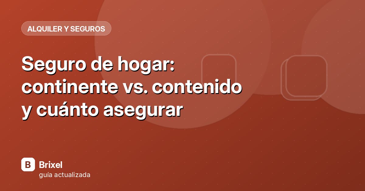 Seguro de hogar: continente vs. contenido y cuánto asegurar