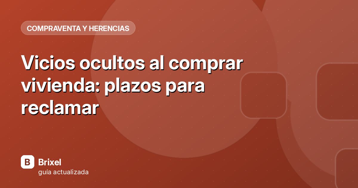 Vicios ocultos al comprar vivienda: plazos para reclamar